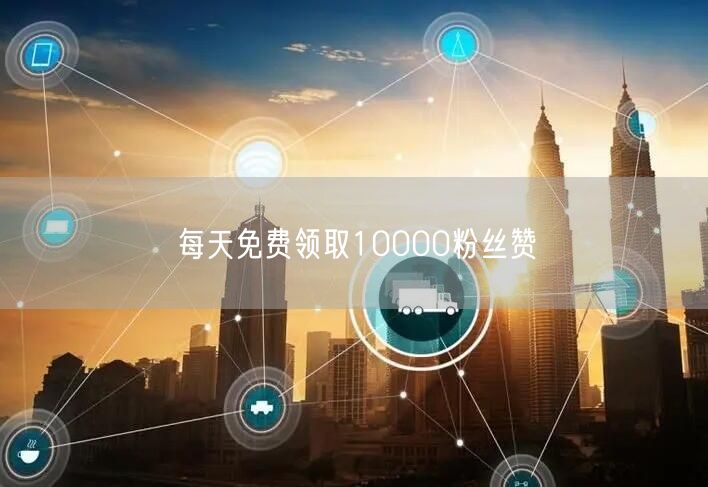 每天免费领取10000粉丝赞