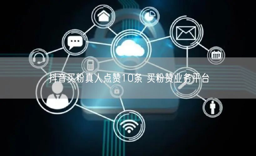 抖音买粉真人点赞10条 买粉赞业务平台